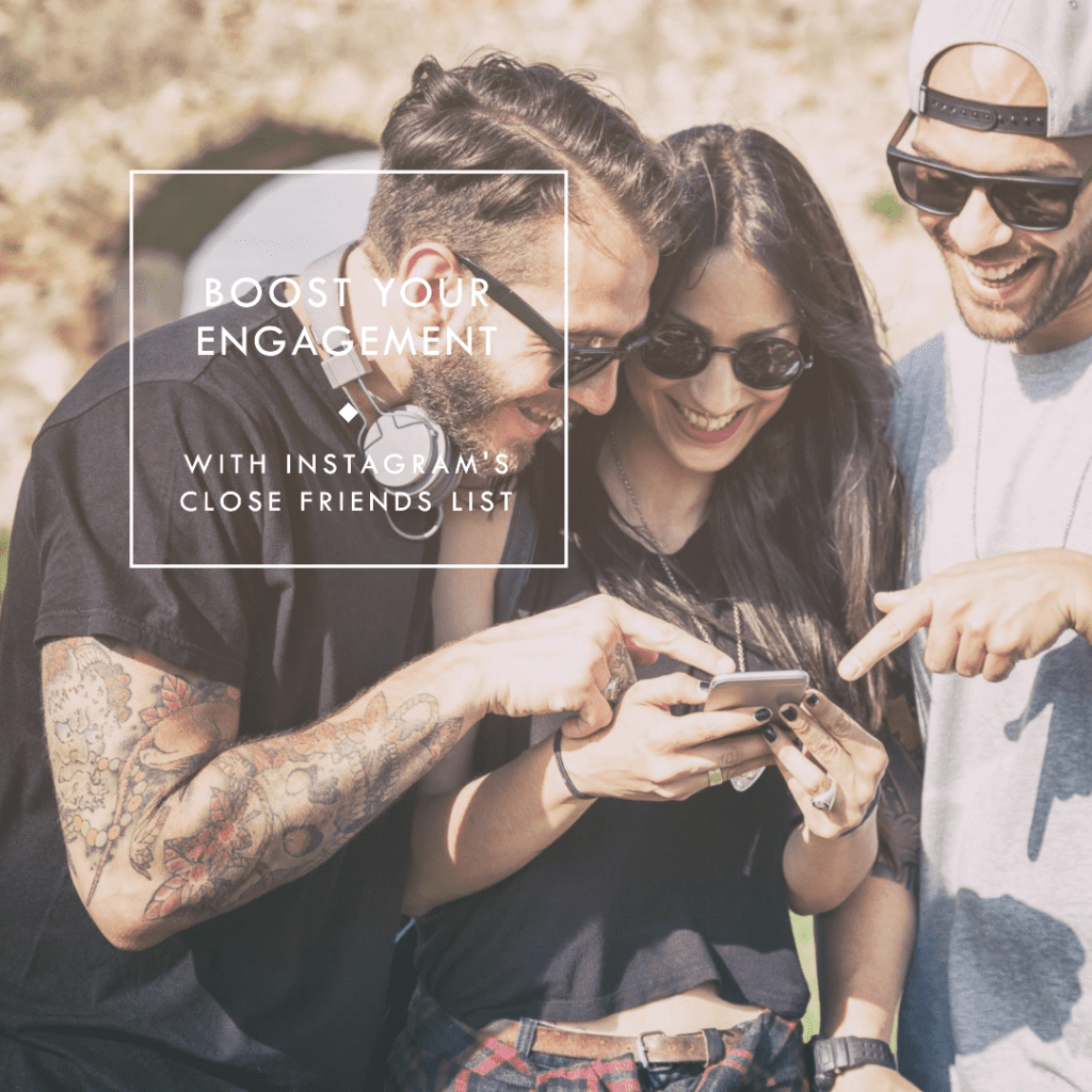 Utilize the Instagram Close Friends List to enhance engagement