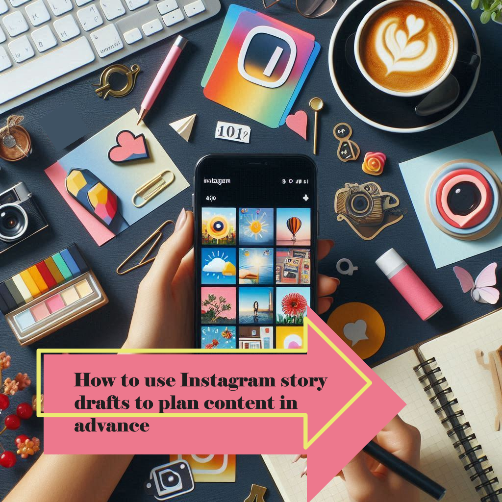 How to use instagram story drafts to plan content in advance